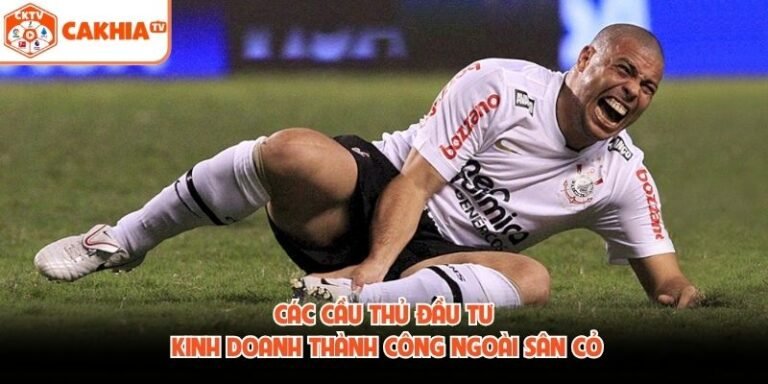 Các Cầu Thủ Đầu Tư Kinh Doanh Thành Công Ngoài Sân Cỏ