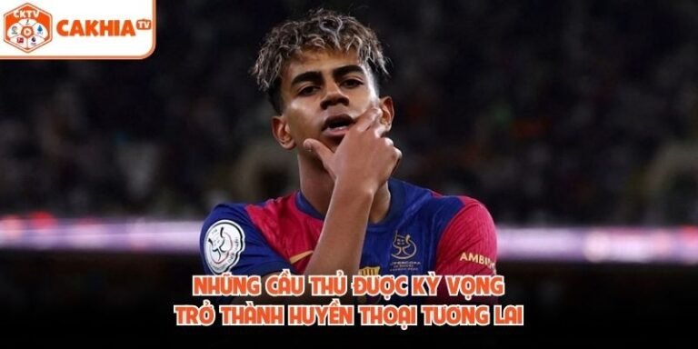 Những Cầu Thủ Được Kỳ Vọng Trở Thành Huyền Thoại Tương Lai