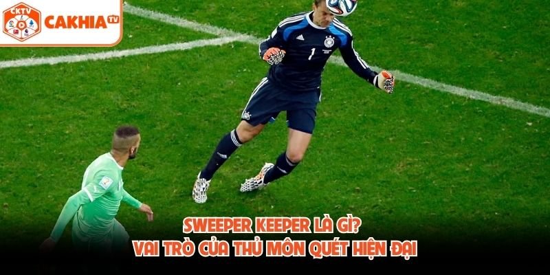 Sweeper Keeper Là Gì? Vai Trò Của Thủ Môn Quét Hiện Đại